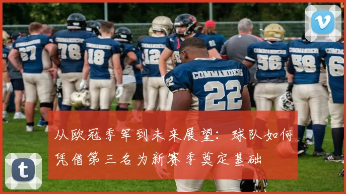 从欧冠季军到未来展望：球队如何凭借第三名为新赛季奠定基础